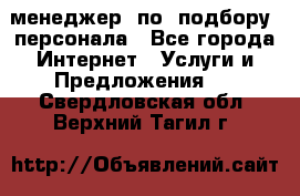 менеджер  по  подбору  персонала - Все города Интернет » Услуги и Предложения   . Свердловская обл.,Верхний Тагил г.